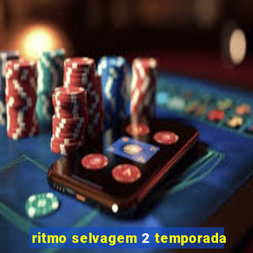 ritmo selvagem 2 temporada